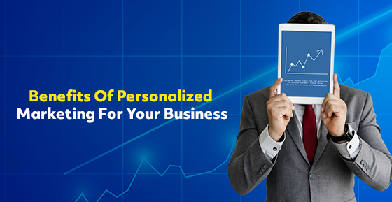 Benefits Of Personalized Marketing For Your Business